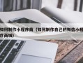 泰安如何制作小程序商（如何制作自己的微信小程序商城）